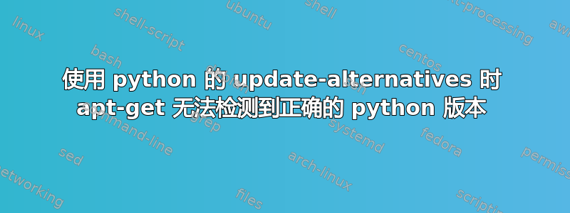 使用 python 的 update-alternatives 时 apt-get 无法检测到正确的 python 版本