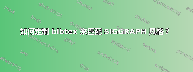 如何定制 bibtex 来匹配 SIGGRAPH 风格？