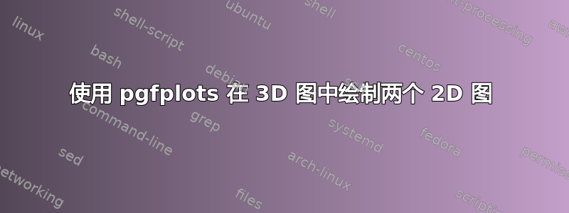 使用 pgfplots 在 3D 图中绘制两个 2D 图