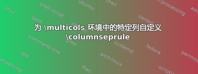 为 \multicols 环境中的特定列自定义 \columnseprule