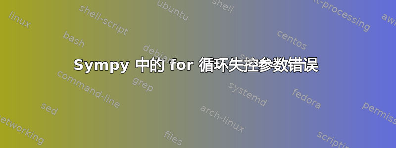 Sympy 中的 for 循环失控参数错误