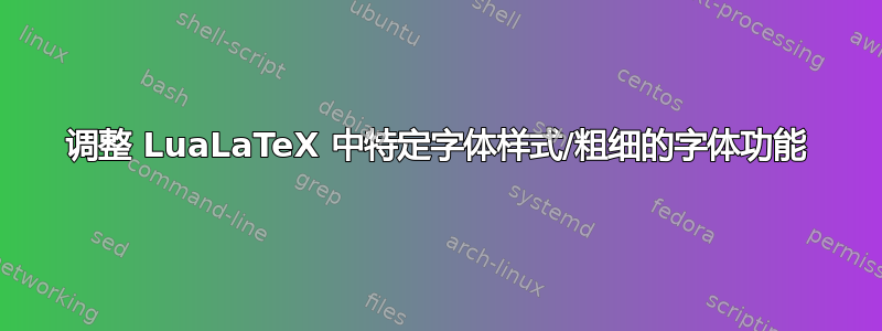 调整 LuaLaTeX 中特定字体样式/粗细的字体功能