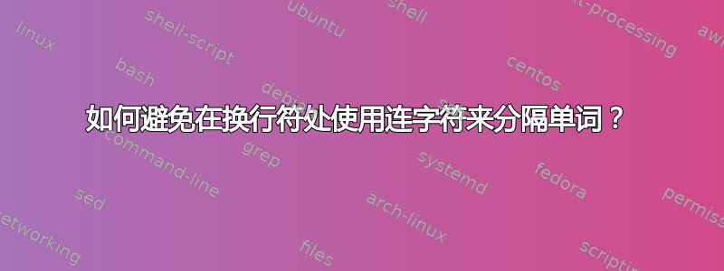 如何避免在换行符处使用连字符来分隔单词？