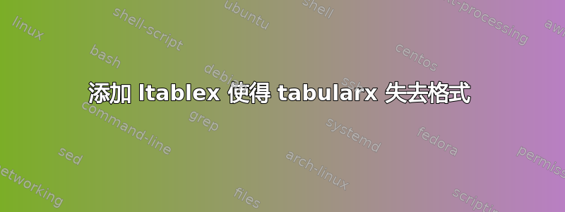 添加 ltablex 使得 tabularx 失去格式