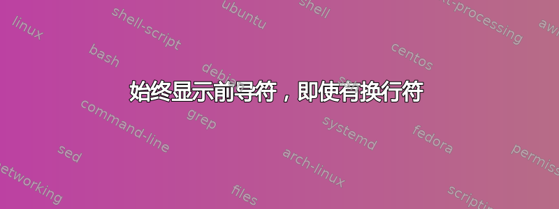 始终显示前导符，即使有换行符