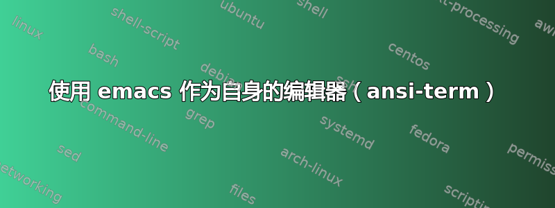 使用 emacs 作为自身的编辑器（ansi-term）