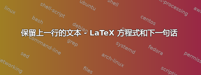 保留上一行的文本 - LaTeX 方程式和下一句话