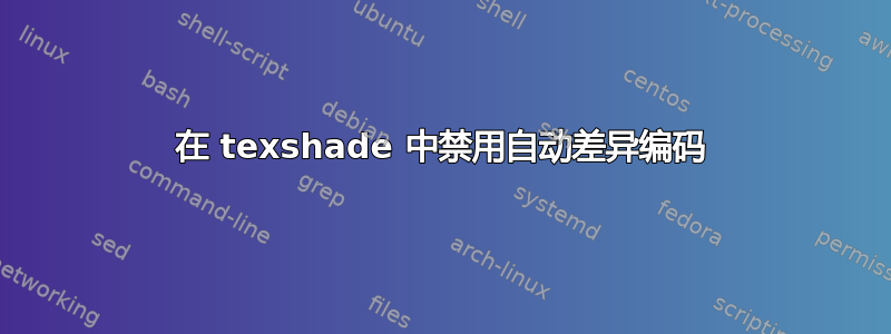 在 texshade 中禁用自动差异编码