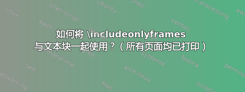 如何将 \includeonlyframes 与文本块一起使用？（所有页面均已打印）