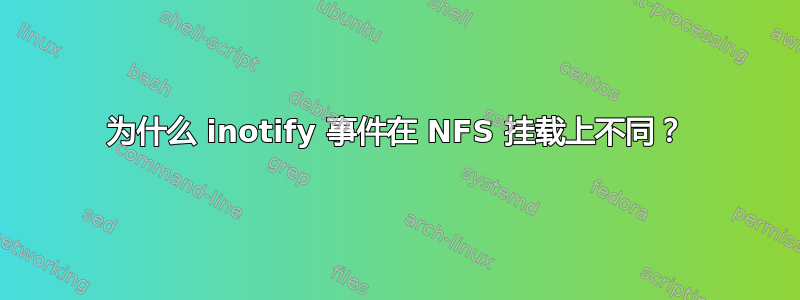 为什么 inotify 事件在 NFS 挂载上不同？