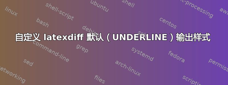 自定义 latexdiff 默认（UNDERLINE）输出样式