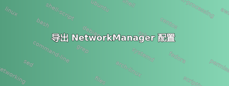 导出 NetworkManager 配置