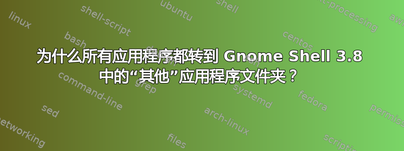 为什么所有应用程序都转到 Gnome Shell 3.8 中的“其他”应用程序文件夹？