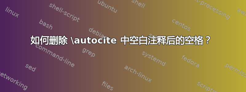 如何删除 \autocite 中空白注释后的空格？