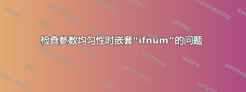 检查参数均匀性时嵌套“ifnum”的问题