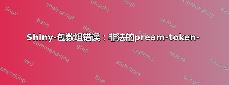 Shiny-包数组错误：非法的pream-token-