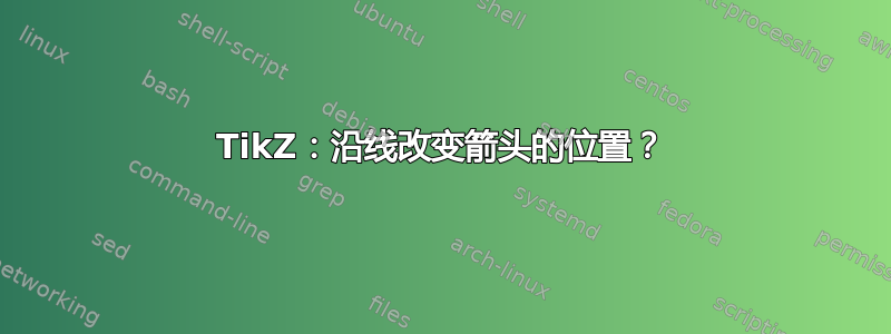 TikZ：沿线改变箭头的位置？