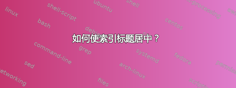 如何使索引标题居中？