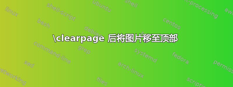 \clearpage 后将图片移至顶部