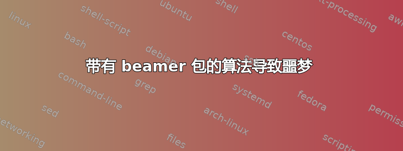 带有 beamer 包的算法导致噩梦