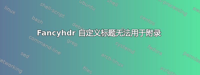 Fancyhdr 自定义标题无法用于附录