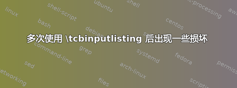 多次使用 \tcbinputlisting 后出现一些损坏