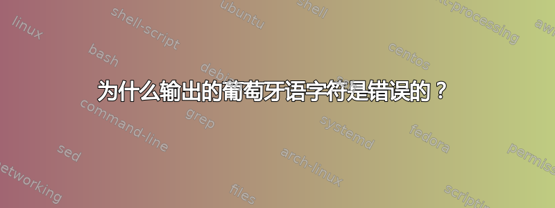 为什么输出的葡萄牙语字符是错误的？