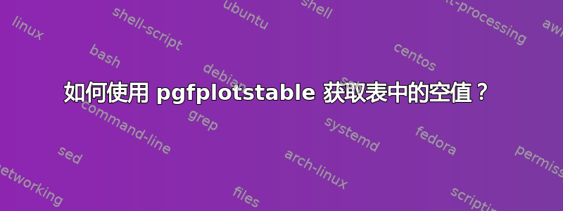 如何使用 pgfplotstable 获取表中的空值？