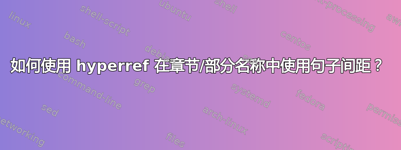 如何使用 hyperref 在章节/部分名称中使用句子间距？