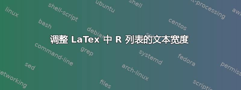 调整 LaTex 中 R 列表的文本宽度