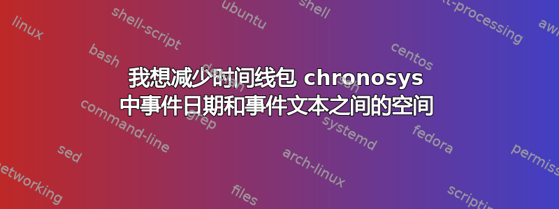 我想减少时间线包 chronosys 中事件日期和事件文本之间的空间