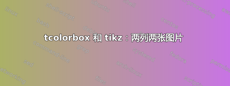 tcolorbox 和 tikz：两列两张图片