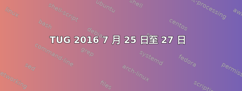 TUG 2016 7 月 25 日至 27 日 