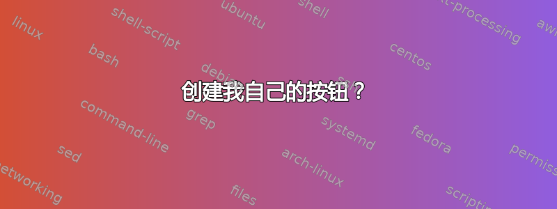 创建我自己的按钮？