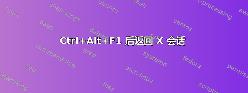 Ctrl+Alt+F1 后返回 X 会话