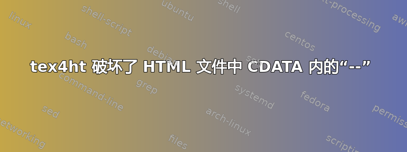 tex4ht 破坏了 HTML 文件中 CDATA 内的“--”