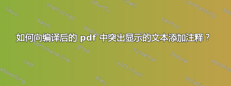 如何向编译后的 pdf 中突出显示的文本添加注释？