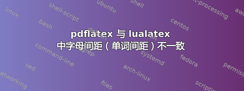 pdflatex 与 lualatex 中字母间距（单词间距）不一致