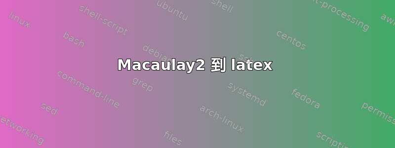 Macaulay2 到 latex