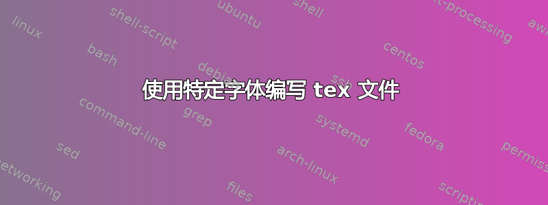 使用特定字体编写 tex 文件