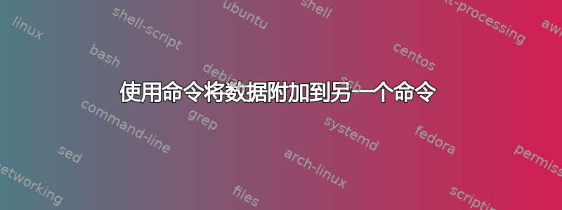 使用命令将数据附加到另一个命令