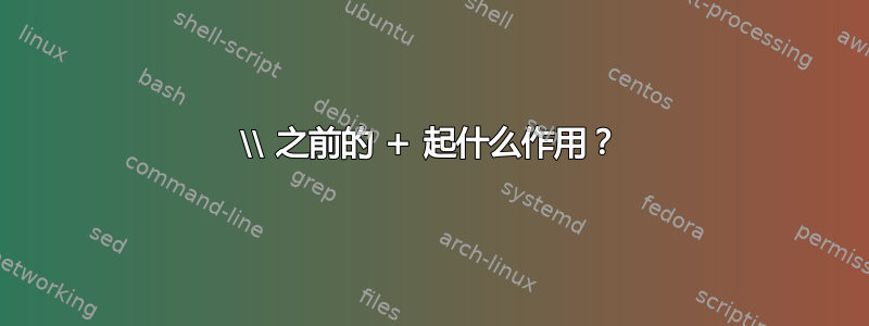 \\ 之前的 + 起什么作用？