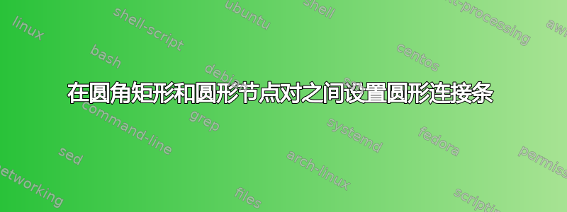 在圆角矩形和圆形节点对之间设置圆形连接条