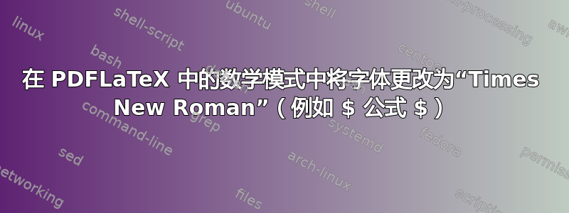 在 PDFLaTeX 中的数学模式中将字体更改为“Times New Roman”（例如 $ 公式 $）