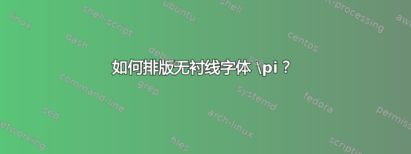 如何排版无衬线字体 \pi？