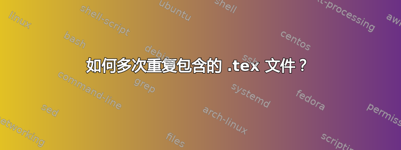 如何多次重复包含的 .tex 文件？