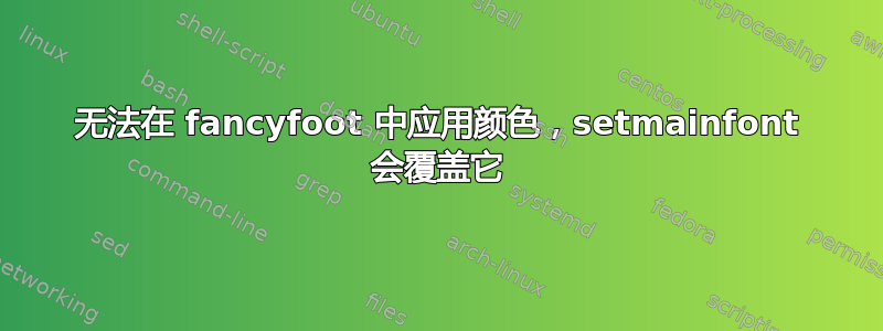 无法在 fancyfoot 中应用颜色，setmainfont 会覆盖它