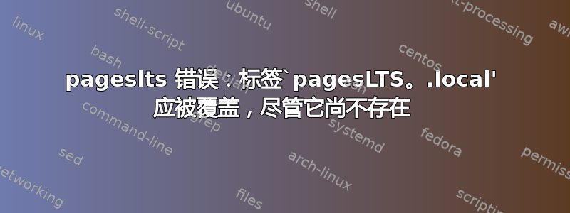 pageslts 错误：标签`pagesLTS。.local' 应被覆盖，尽管它尚不存在