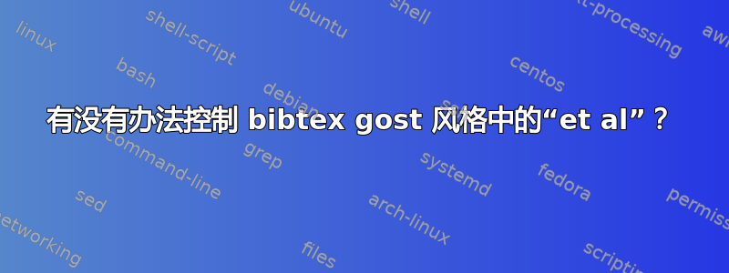 有没有办法控制 bibtex gost 风格中的“et al”？