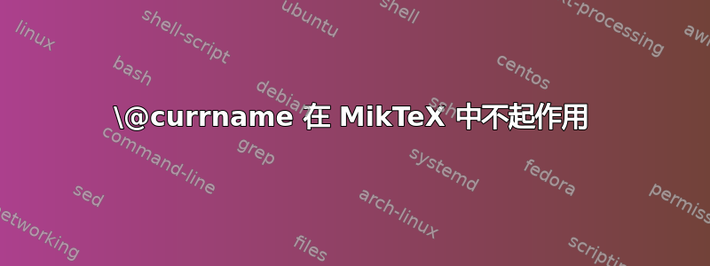 \@currname 在 MikTeX 中不起作用